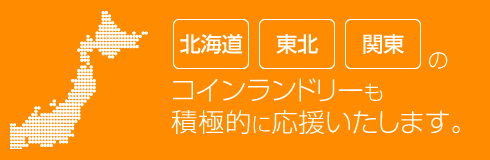 北海道・東北・関東のコインランドリーも積極的に応援いたします。